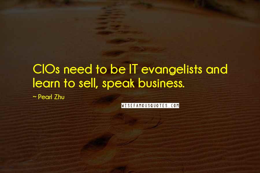 Pearl Zhu Quotes: CIOs need to be IT evangelists and learn to sell, speak business.