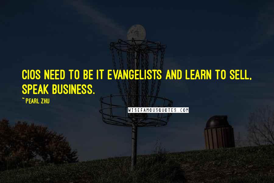 Pearl Zhu Quotes: CIOs need to be IT evangelists and learn to sell, speak business.