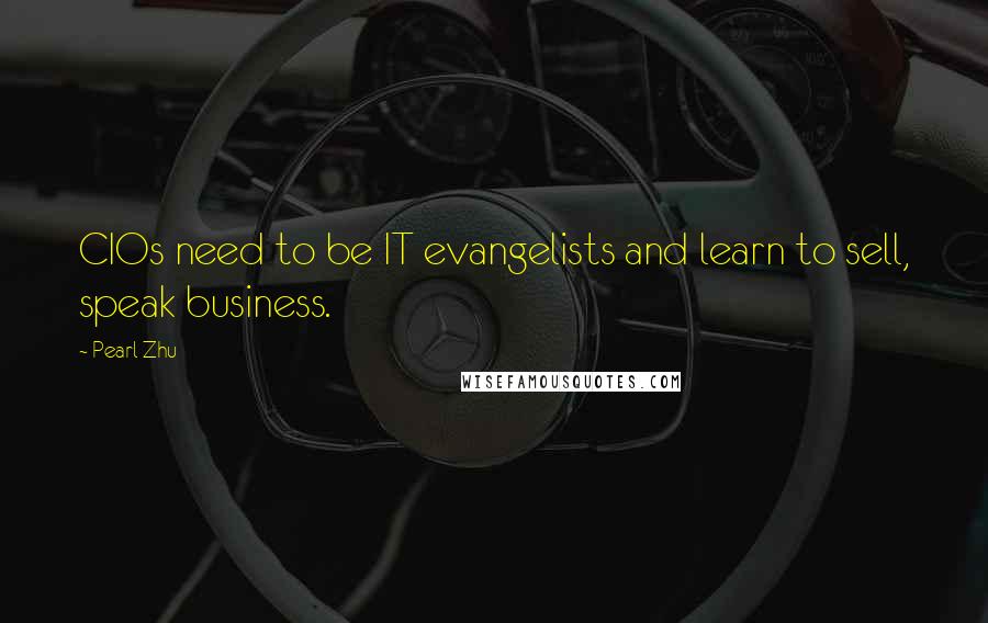 Pearl Zhu Quotes: CIOs need to be IT evangelists and learn to sell, speak business.