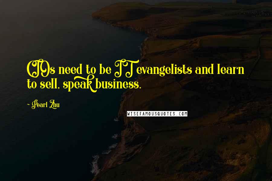 Pearl Zhu Quotes: CIOs need to be IT evangelists and learn to sell, speak business.