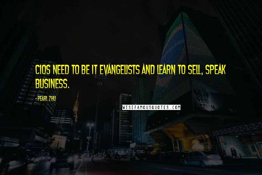 Pearl Zhu Quotes: CIOs need to be IT evangelists and learn to sell, speak business.