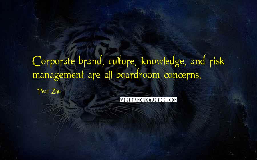 Pearl Zhu Quotes: Corporate brand, culture, knowledge, and risk management are all boardroom concerns.