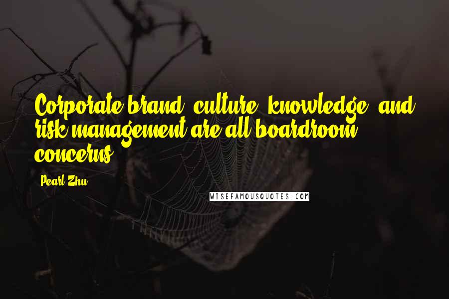 Pearl Zhu Quotes: Corporate brand, culture, knowledge, and risk management are all boardroom concerns.