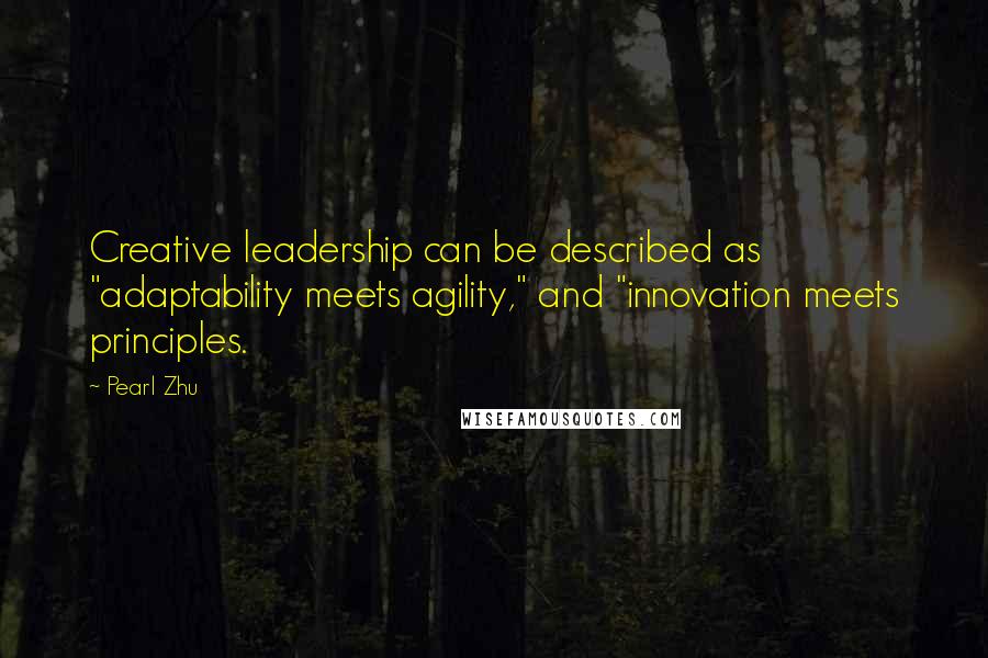 Pearl Zhu Quotes: Creative leadership can be described as "adaptability meets agility," and "innovation meets principles.