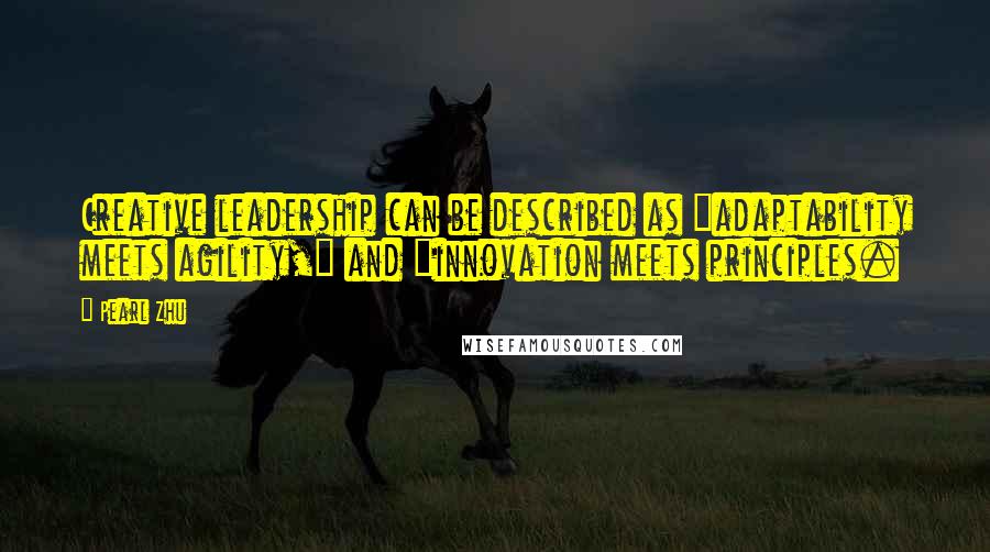 Pearl Zhu Quotes: Creative leadership can be described as "adaptability meets agility," and "innovation meets principles.