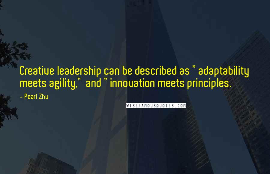 Pearl Zhu Quotes: Creative leadership can be described as "adaptability meets agility," and "innovation meets principles.