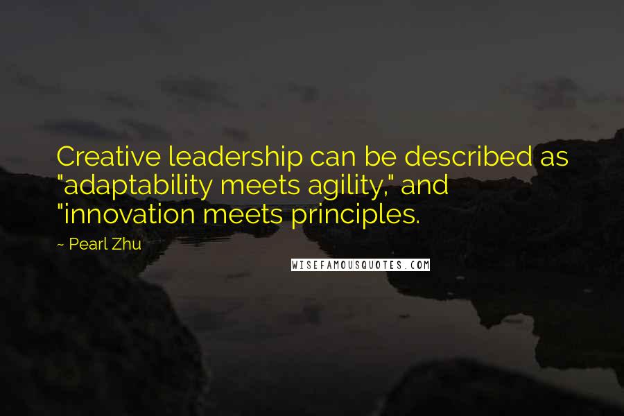 Pearl Zhu Quotes: Creative leadership can be described as "adaptability meets agility," and "innovation meets principles.