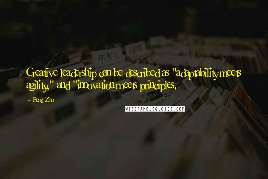 Pearl Zhu Quotes: Creative leadership can be described as "adaptability meets agility," and "innovation meets principles.