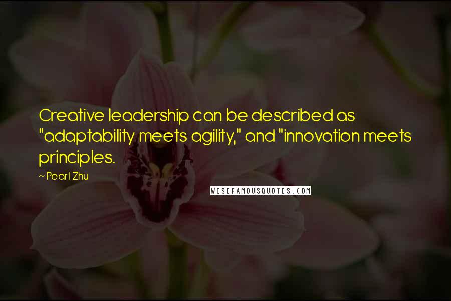 Pearl Zhu Quotes: Creative leadership can be described as "adaptability meets agility," and "innovation meets principles.