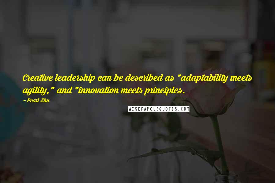 Pearl Zhu Quotes: Creative leadership can be described as "adaptability meets agility," and "innovation meets principles.