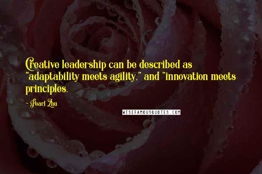 Pearl Zhu Quotes: Creative leadership can be described as "adaptability meets agility," and "innovation meets principles.