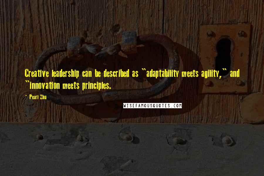 Pearl Zhu Quotes: Creative leadership can be described as "adaptability meets agility," and "innovation meets principles.