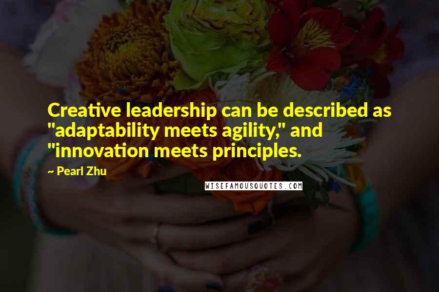 Pearl Zhu Quotes: Creative leadership can be described as "adaptability meets agility," and "innovation meets principles.