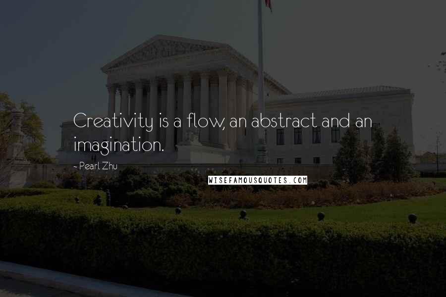 Pearl Zhu Quotes: Creativity is a flow, an abstract and an imagination.