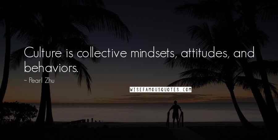 Pearl Zhu Quotes: Culture is collective mindsets, attitudes, and behaviors.