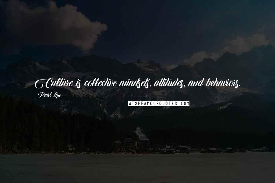 Pearl Zhu Quotes: Culture is collective mindsets, attitudes, and behaviors.