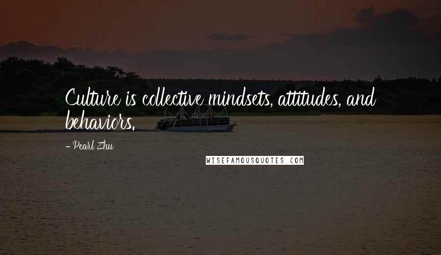 Pearl Zhu Quotes: Culture is collective mindsets, attitudes, and behaviors.