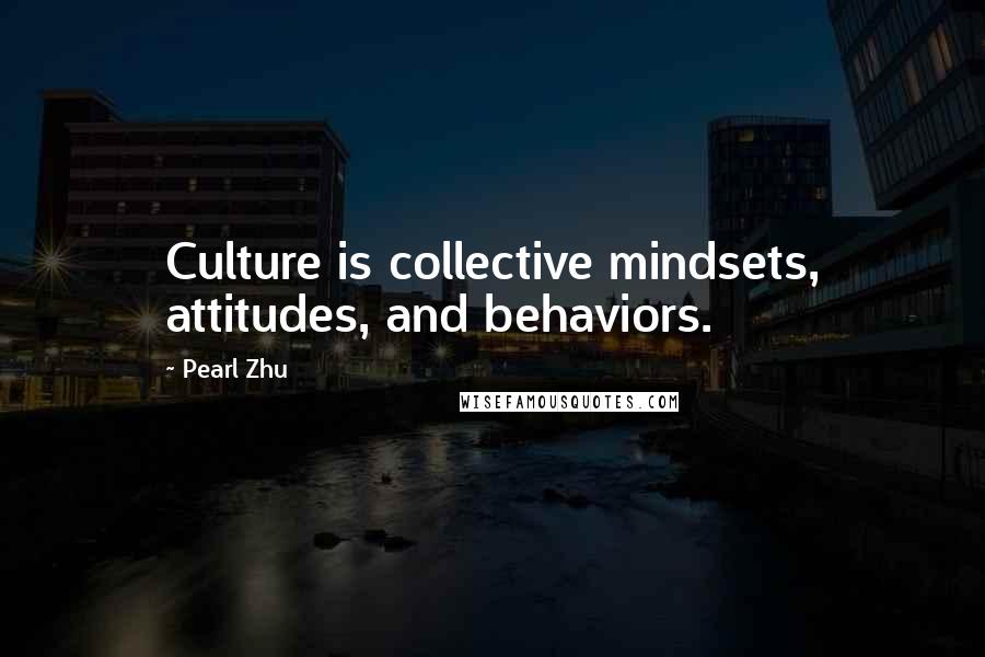 Pearl Zhu Quotes: Culture is collective mindsets, attitudes, and behaviors.