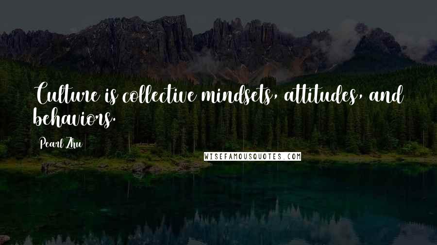 Pearl Zhu Quotes: Culture is collective mindsets, attitudes, and behaviors.