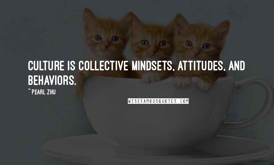 Pearl Zhu Quotes: Culture is collective mindsets, attitudes, and behaviors.