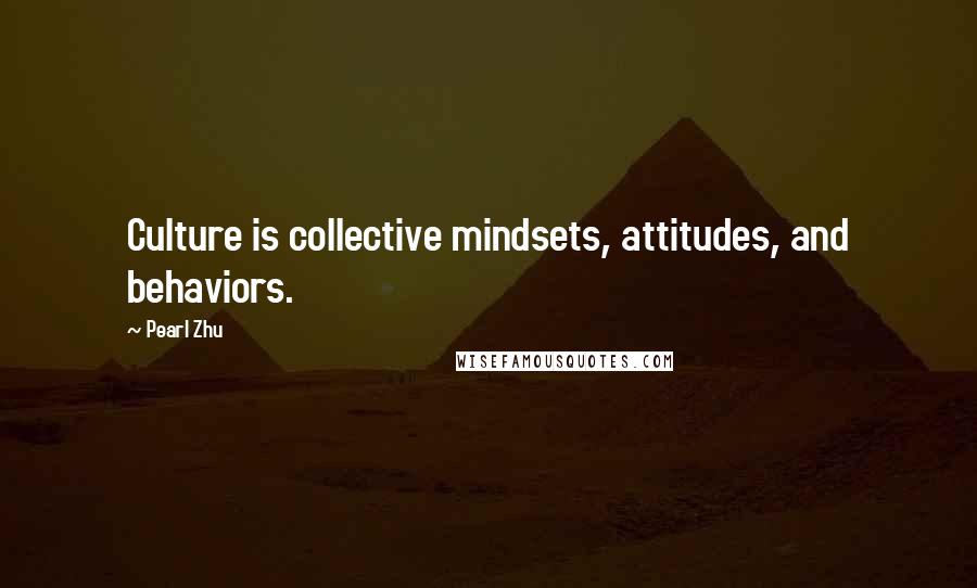 Pearl Zhu Quotes: Culture is collective mindsets, attitudes, and behaviors.