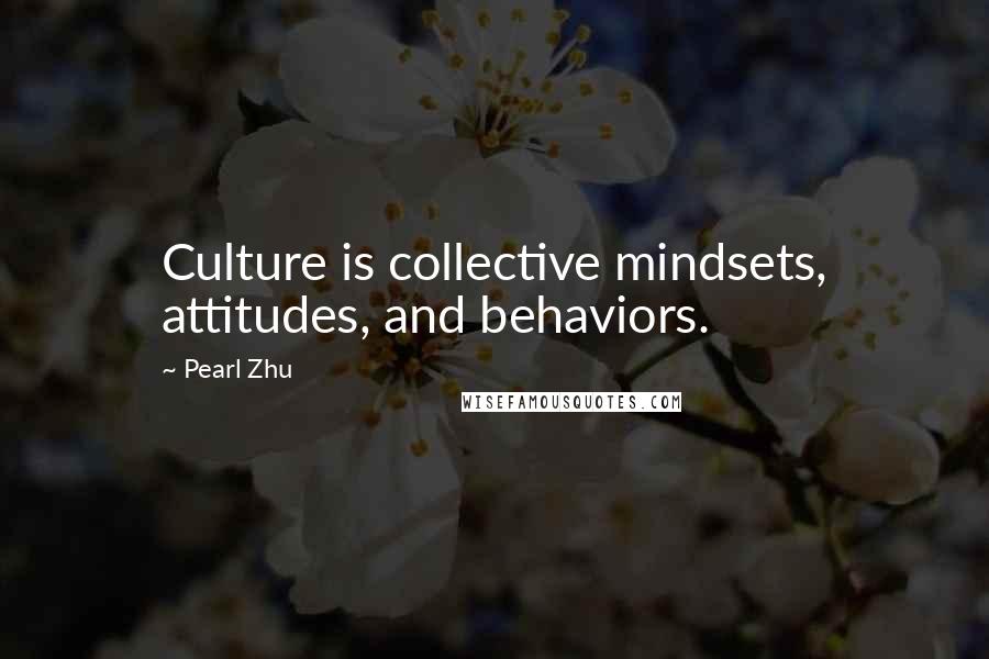 Pearl Zhu Quotes: Culture is collective mindsets, attitudes, and behaviors.