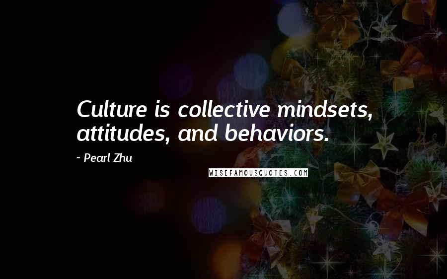 Pearl Zhu Quotes: Culture is collective mindsets, attitudes, and behaviors.