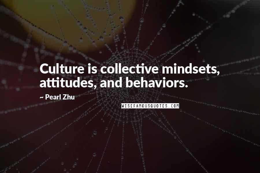 Pearl Zhu Quotes: Culture is collective mindsets, attitudes, and behaviors.