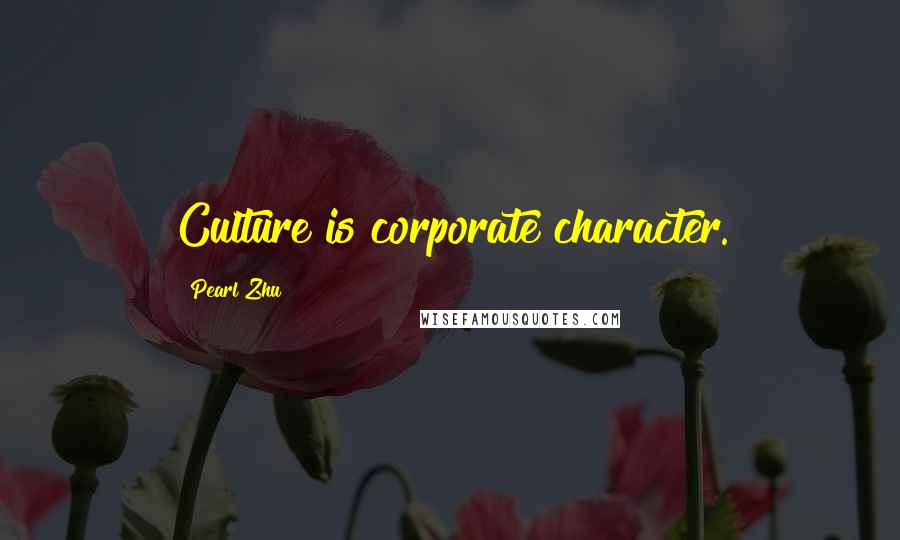 Pearl Zhu Quotes: Culture is corporate character.