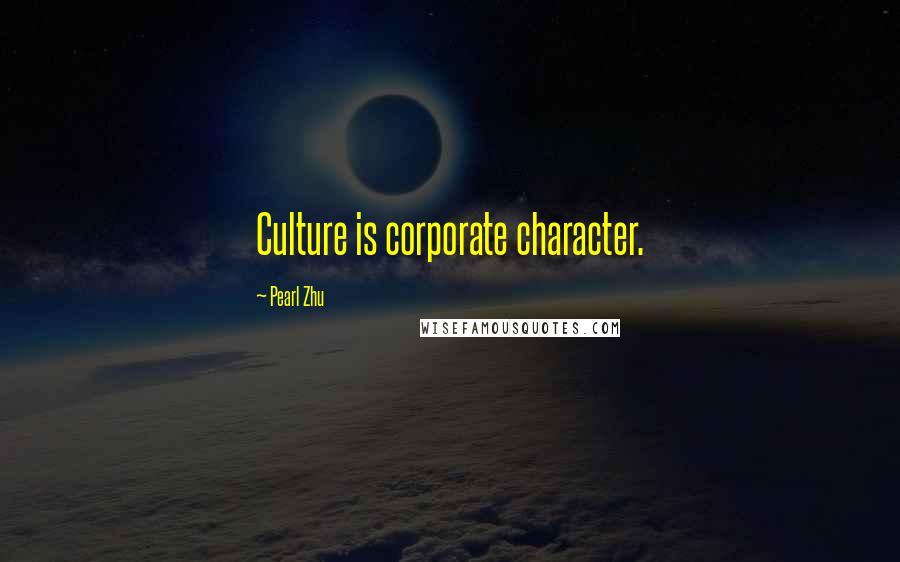 Pearl Zhu Quotes: Culture is corporate character.