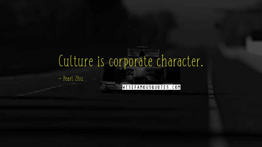 Pearl Zhu Quotes: Culture is corporate character.