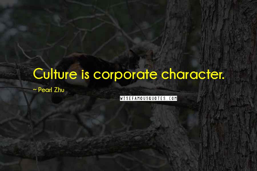 Pearl Zhu Quotes: Culture is corporate character.