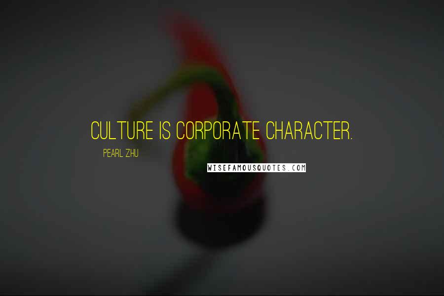 Pearl Zhu Quotes: Culture is corporate character.