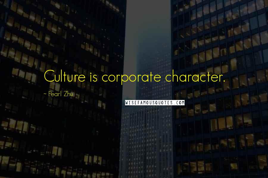 Pearl Zhu Quotes: Culture is corporate character.
