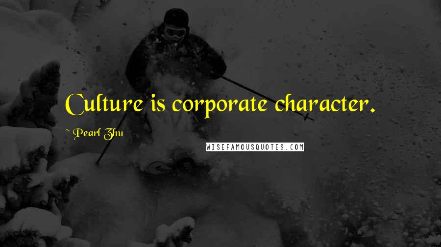 Pearl Zhu Quotes: Culture is corporate character.