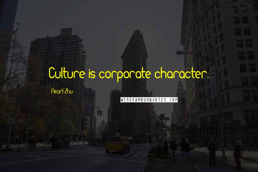 Pearl Zhu Quotes: Culture is corporate character.