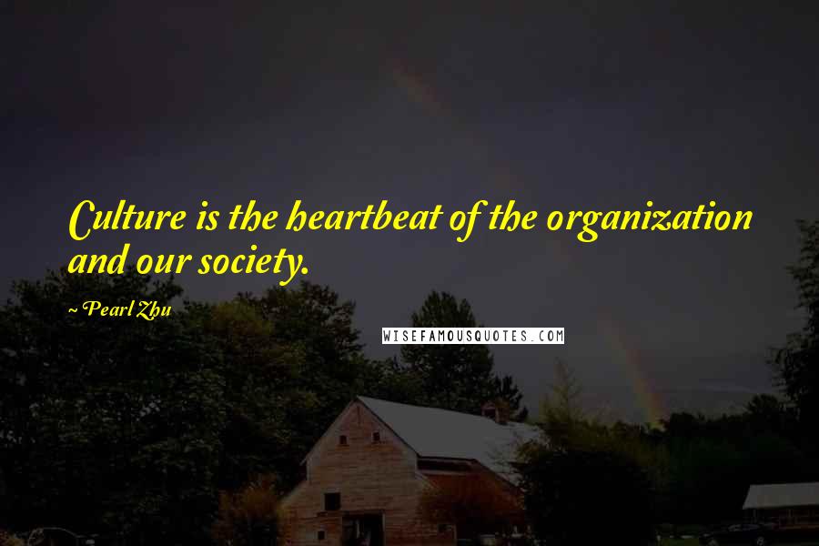 Pearl Zhu Quotes: Culture is the heartbeat of the organization and our society.