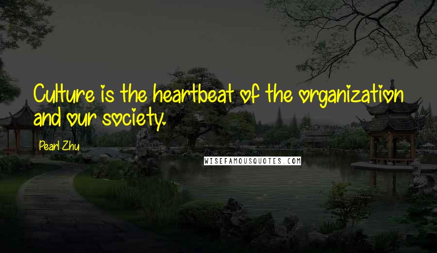 Pearl Zhu Quotes: Culture is the heartbeat of the organization and our society.