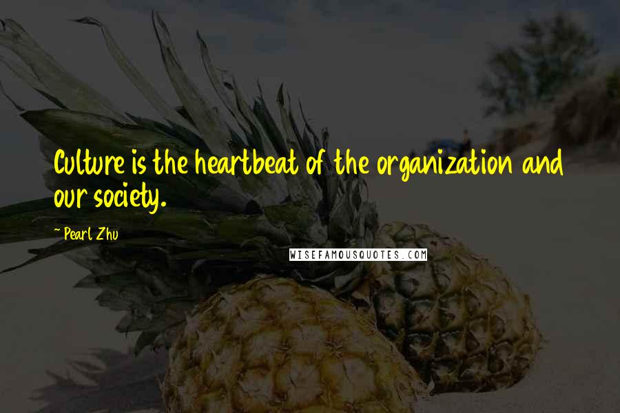 Pearl Zhu Quotes: Culture is the heartbeat of the organization and our society.