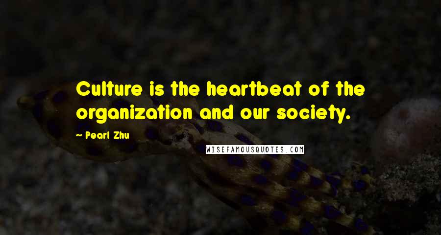 Pearl Zhu Quotes: Culture is the heartbeat of the organization and our society.