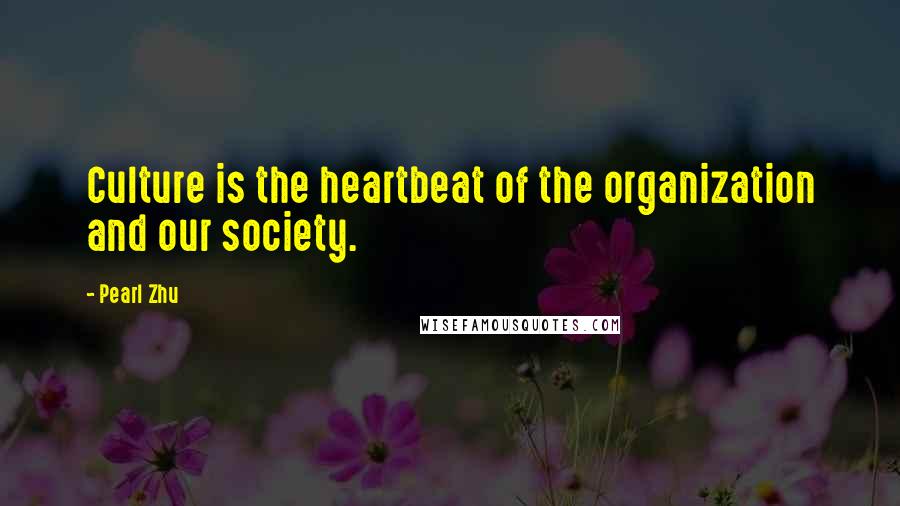 Pearl Zhu Quotes: Culture is the heartbeat of the organization and our society.