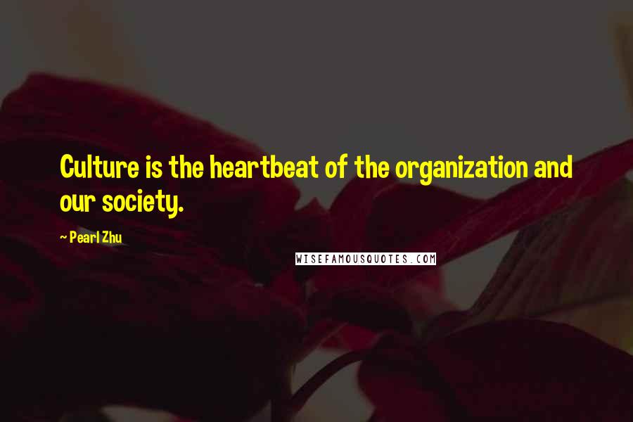 Pearl Zhu Quotes: Culture is the heartbeat of the organization and our society.