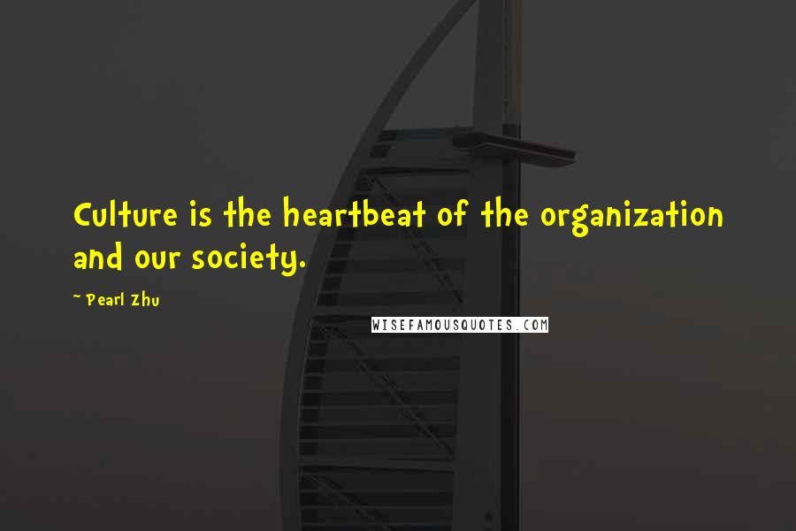 Pearl Zhu Quotes: Culture is the heartbeat of the organization and our society.