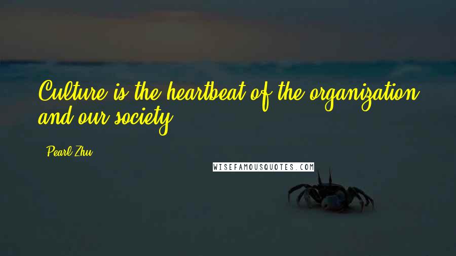 Pearl Zhu Quotes: Culture is the heartbeat of the organization and our society.