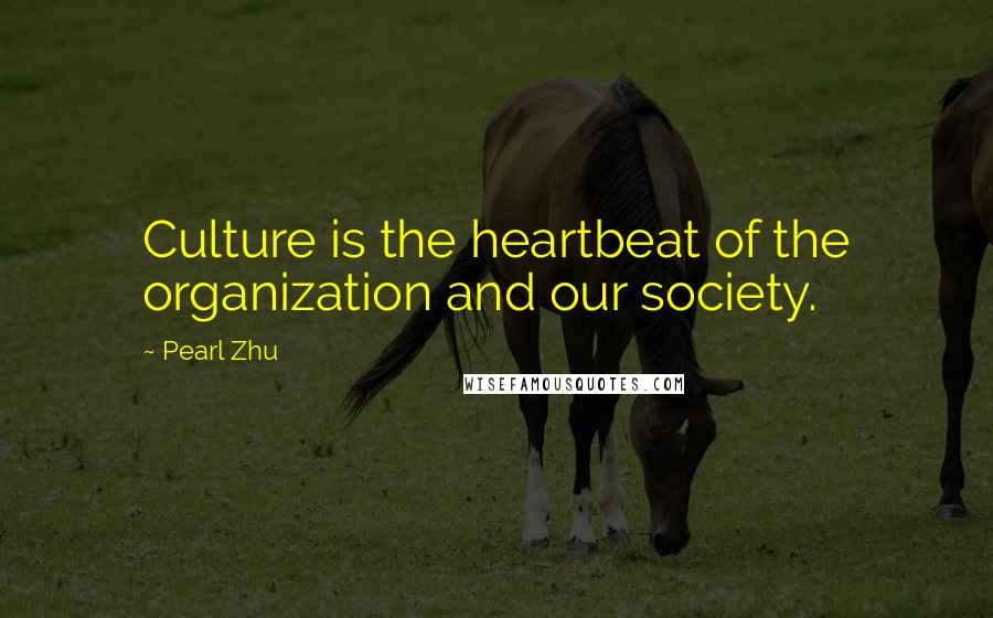 Pearl Zhu Quotes: Culture is the heartbeat of the organization and our society.