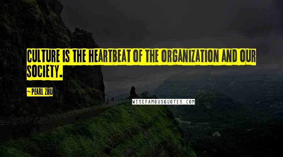 Pearl Zhu Quotes: Culture is the heartbeat of the organization and our society.