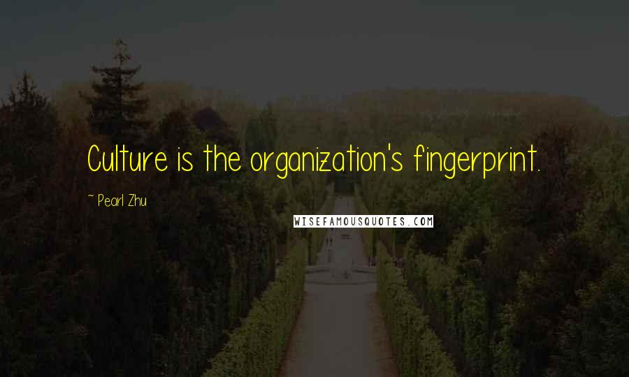 Pearl Zhu Quotes: Culture is the organization's fingerprint.