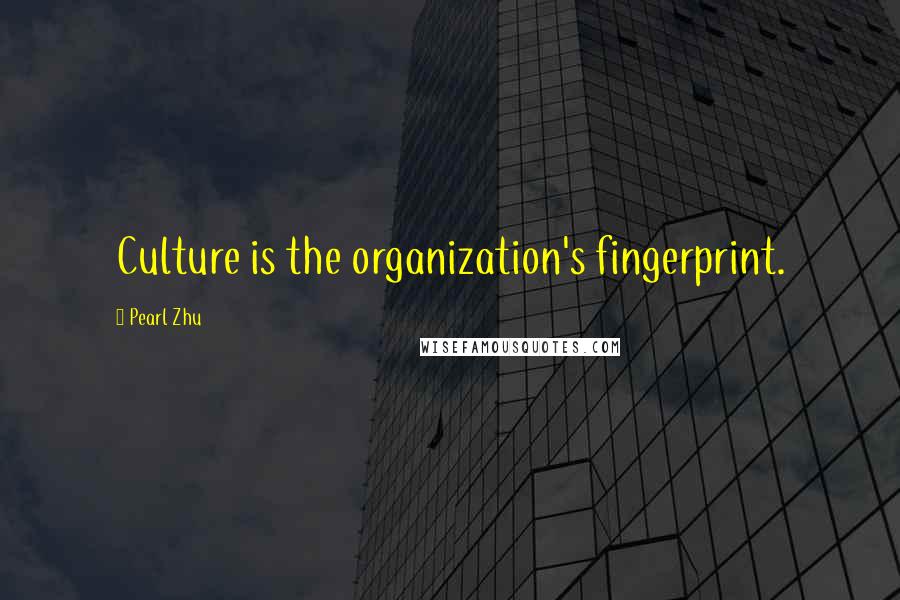 Pearl Zhu Quotes: Culture is the organization's fingerprint.