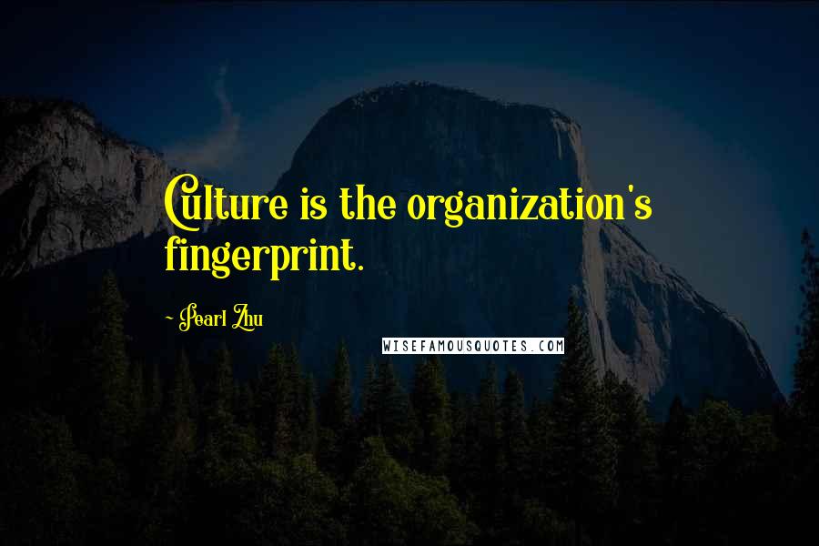 Pearl Zhu Quotes: Culture is the organization's fingerprint.