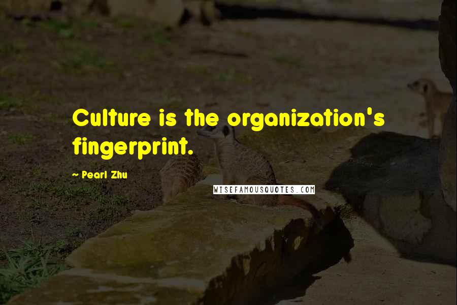 Pearl Zhu Quotes: Culture is the organization's fingerprint.
